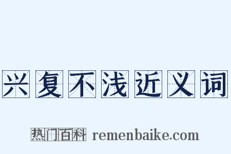 兴复不浅近义词是什么意思的图片